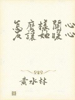 怎么样关心女朋友让她暖心