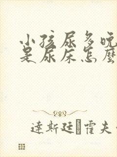 小孩尿多晚上老是尿床怎么回事