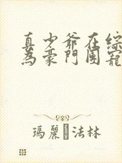 真少爷在综艺成为豪门团宠