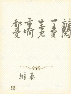 都重生了谁谈恋爱啊免费阅读小说