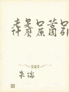 老是口苦口干是什么原因引起的