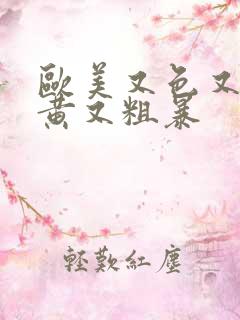 欧美又色又爽又黄又粗暴