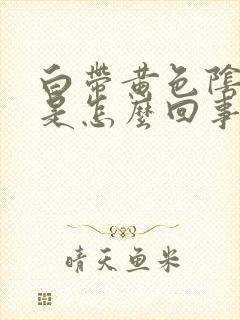 白带黄色阴道痒是怎么回事