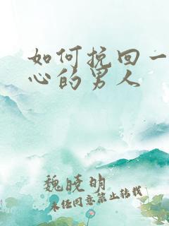 如何挽回一个死心的男人