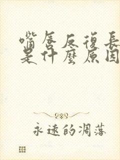 嘴唇反复长水泡是什么原因