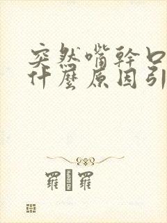 突然嘴干口干是什么原因引起的