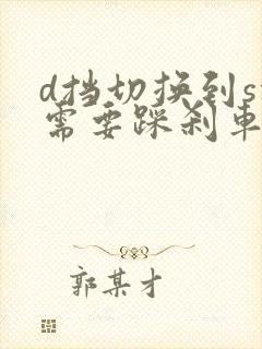 d挡切换到s挡需要踩刹车吗