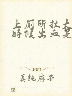 上厕所拉大便的时候出血是怎么回事