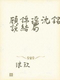 顾锦瑶沈铭川小说结局