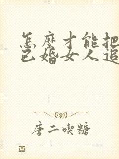 怎么才能把一个已婚女人追到