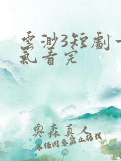 云渺3短剧一口气看完