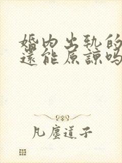 婚内出轨的男人还能原谅吗