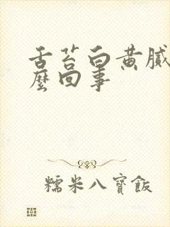 舌苔白黄腻是怎么回事