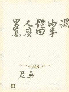 男人体内湿气重怎么回事