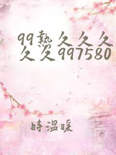 99热久久久久久久997580