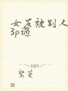 女友被别人调教3p过