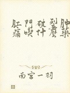 肛门破裂肿大很痛吃什么药好