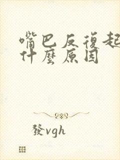 嘴巴反复起水泡什么原因