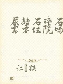 尿结石碎石手术需要住院吗