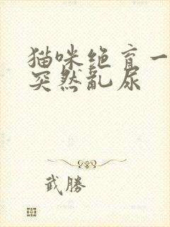 猫咪绝育一年了突然乱尿