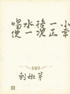 喝水后一小时小便一次正常吗