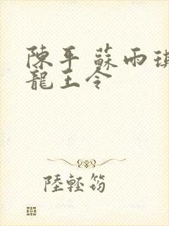 陈平 苏雨琪 龙王令