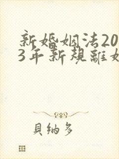 新婚姻法2023年新规离婚财产分割