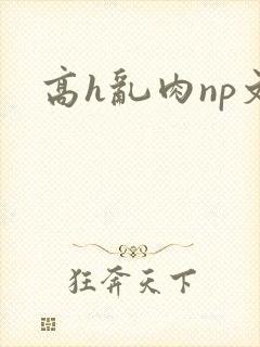 高h乱肉np文