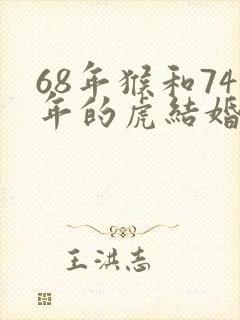 68年猴和74年的虎结婚好不好