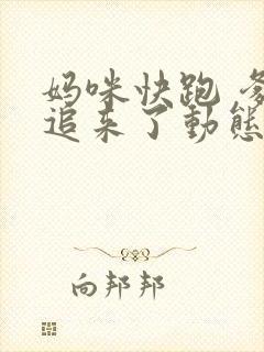 妈咪快跑 爹地追来了动态漫