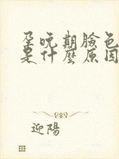 孕晚期脸色发黄是什么原因