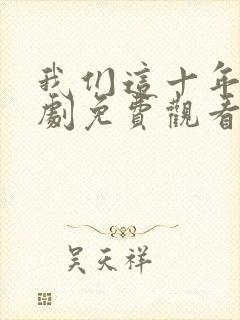 我们这十年电视剧免费观看