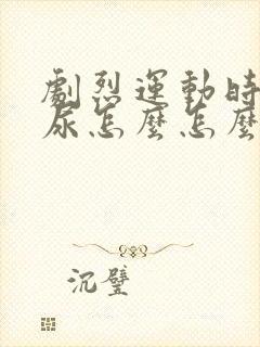 剧烈运动时是漏尿怎么怎么办