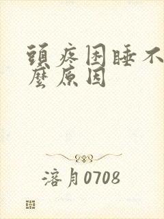 头疼困睡不着什么原因