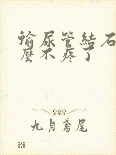 输尿管结石为什么不疼了