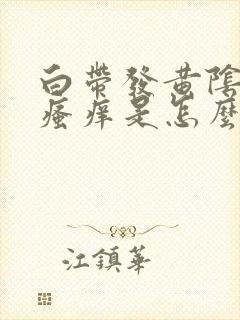 白带发黄阴道口瘙痒是怎么回事