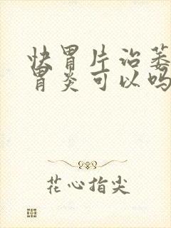 快胃片治萎缩性胃炎可以吗