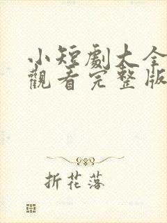 小短剧大全免费观看完整版