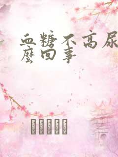 血糖不高尿多怎么回事