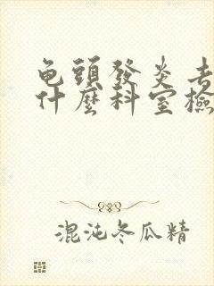 龟头发炎去医院什么科室检查