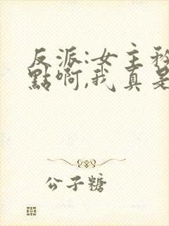 反派:女主矜持点啊,我真是反派