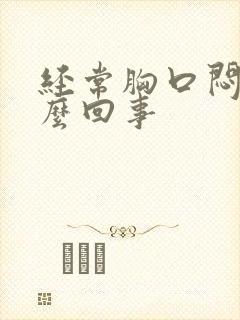 经常胸口闷是怎么回事