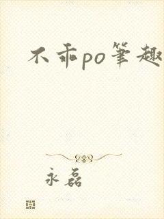 不乖po笔趣阁
