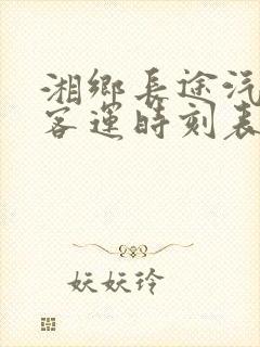 湘乡长途汽车站客运时刻表