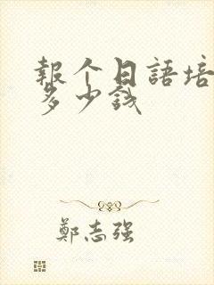 报个日语培训班多少钱