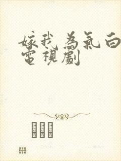 嫁我为气白月光电视剧