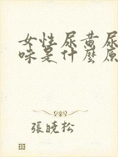 女性尿黄尿有异味是什么原因