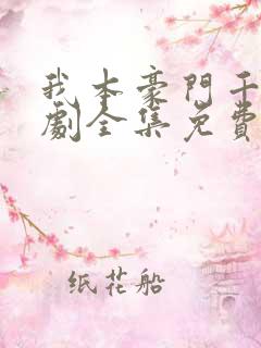 我本豪门千金短剧全集免费观看