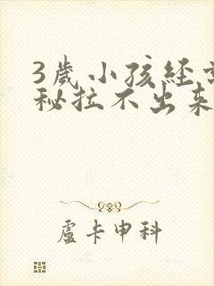 3岁小孩经常便秘拉不出来怎么办