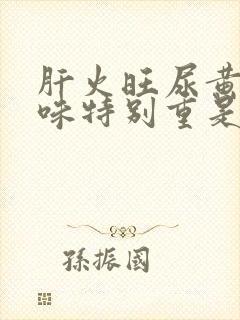 肝火旺尿黄尿骚味特别重是什么原因